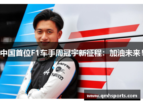 中国首位F1车手周冠宇新征程：加油未来！